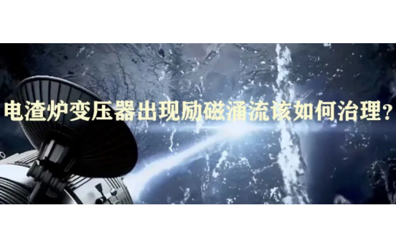 电渣炉变压器出现励磁涌流该如何治理？